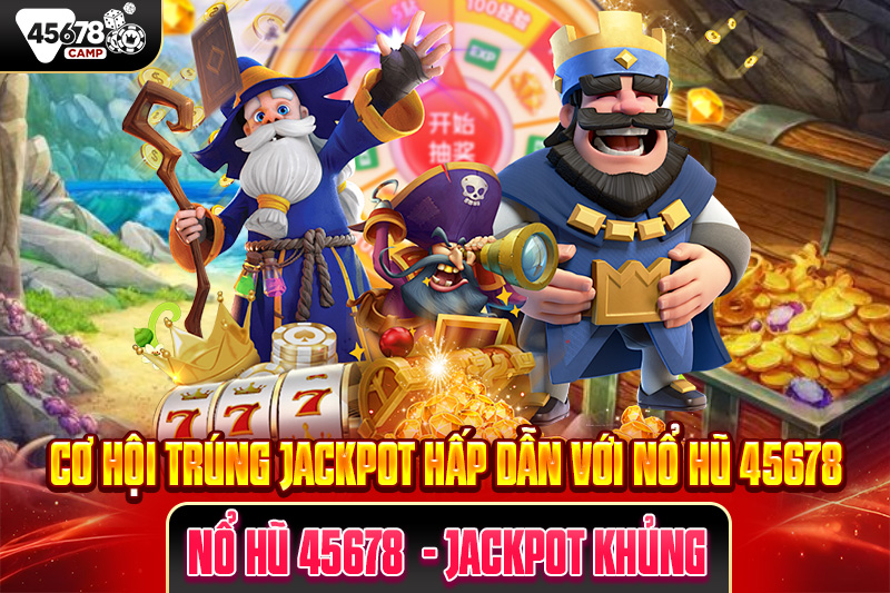 Cơ hội trúng jackpot hấp dẫn với Nổ hũ 45678