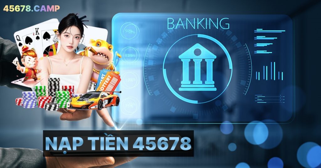 Nạp tiền 45678 - Giao dịch nhanh chóng, ưu đãi cực lớn! 1 Nạp tiền 45678