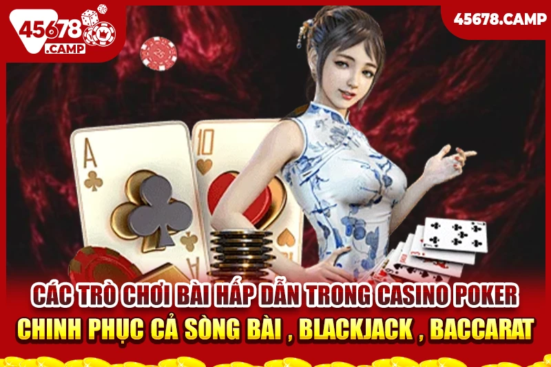 Cách đánh bài trong casino - Bí quyết thắng lớn cùng nhà cái 45678 2 Các trò chơi bài hấp dẫn trong casino