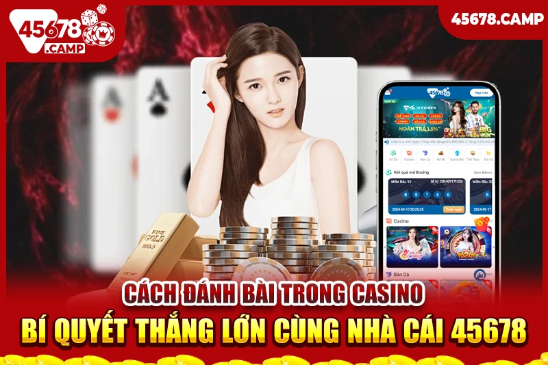 Cách đánh bài trong casino - Bí quyết thắng lớn cùng nhà cái 45678 1 Cách đánh bài trong casino
