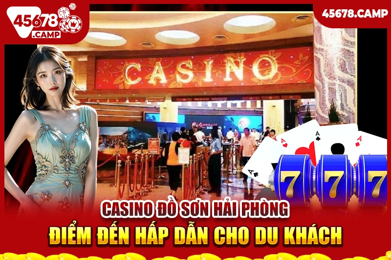 Danh sách các casino ở Việt Nam - Điểm đến giải trí và thử vận may 4 Casino Đồ Sơn Hải Phòng - Casino đầu tiên tại Việt Nam