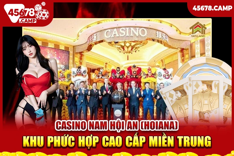 Danh sách các casino ở Việt Nam - Điểm đến giải trí và thử vận may 5 Casino Nam Hội An (Hoiana) - Khu phức hợp cao cấp miền Trung