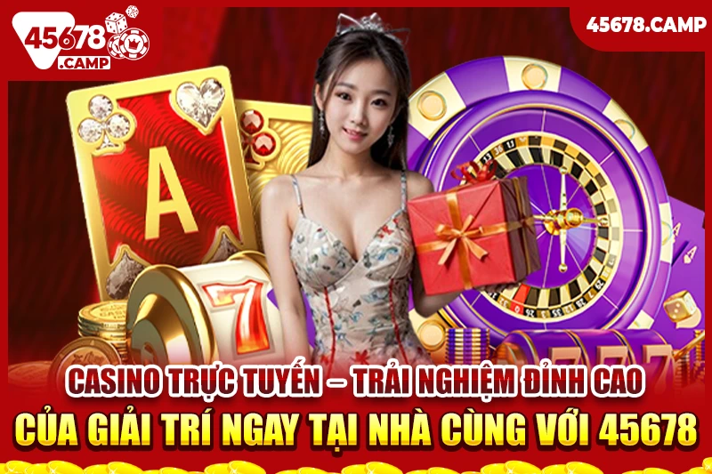 Casino trực tuyến - Trải nghiệm đỉnh cao cùng nhà cái 45678