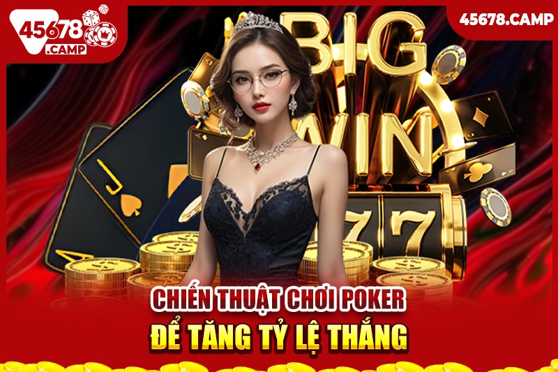 Chiến thuật chơi Poker để tăng tỷ lệ thắng