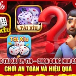 Game tài xỉu uy tín - Chọn đúng nhà cái để chơi an toàn và hiệu quả Game tài xỉu uy tín