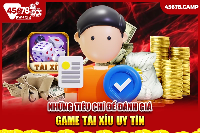 Game tài xỉu uy tín - Chọn đúng nhà cái để chơi an toàn và hiệu quả 3 Những tiêu chí để đánh giá game tài xỉu uy tín